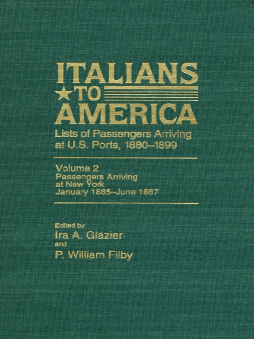 Title details for Italians to America, Volume 2 Jan. 1885-June 1887 by Ira A. Glazier - Available